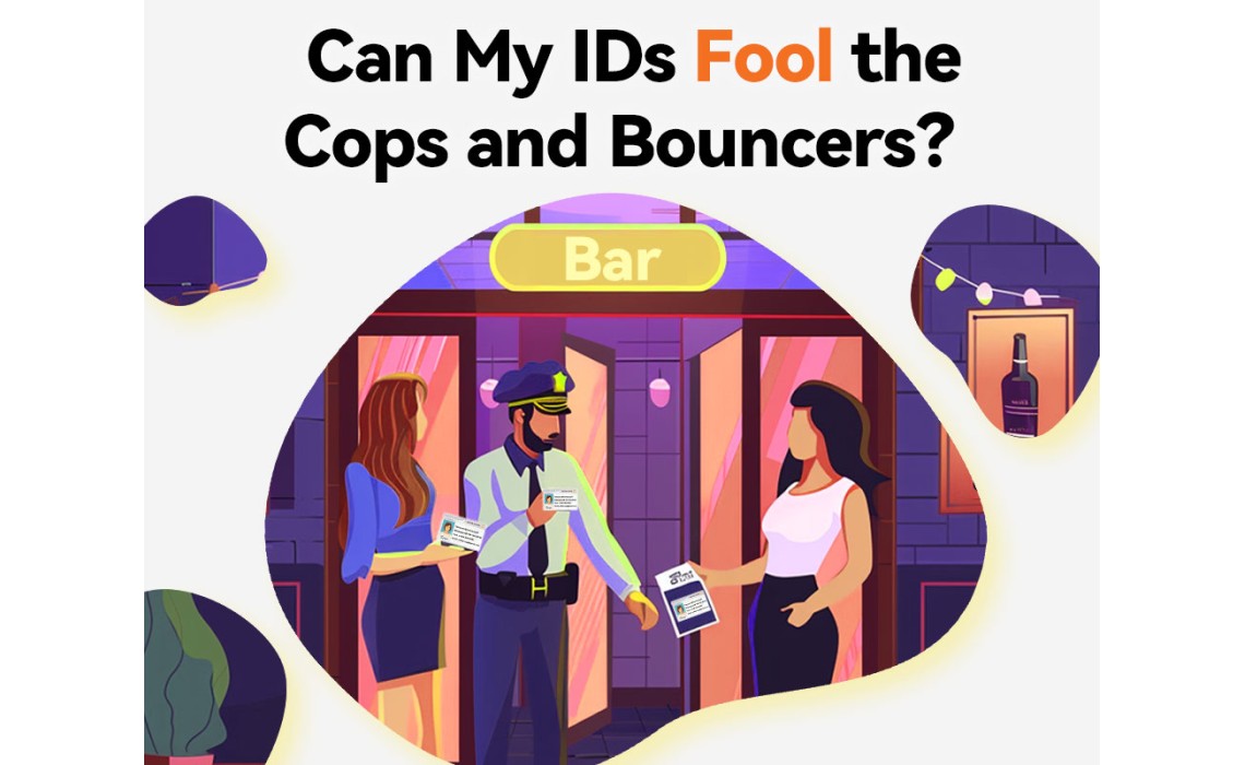 Can My IDs Fool the Cops and Bouncers? Can My IDs Fool the Cops and Bouncers?