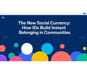 The New Social Currency: How IDs Build Instant Belonging in Communities The New Social Currency: How IDs Build Instant Belonging in Communities