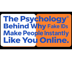 The Psychology Behind Why Fake IDs Make People Instantly Like You Online The Psychology Behind Why Fake IDs Make People Instantly Like You Online