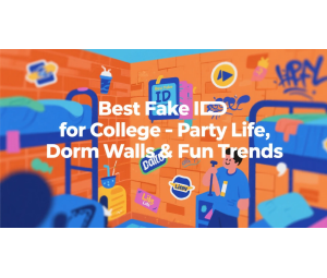 Best Fake ID for College – Party Life, Dorm Walls & Fun Trends