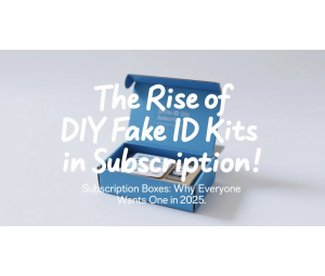 The Rise of DIY Fake ID Kits in Subscription Boxes: Why Everyone Wants One in 2025 The Rise of DIY Fake ID Kits in Subscription Boxes: Why Everyone Wants One in 2025