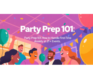 Party Prep 101: How to Handle First-Time Anxiety at 21+ Events Party Prep 101: How to Handle First-Time Anxiety at 21+ Events