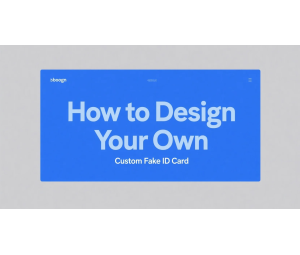 How to Design Your Own Custom Fake ID Card