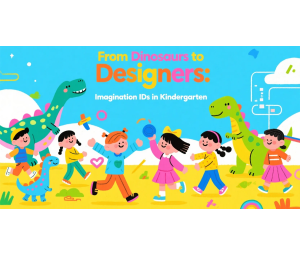 From Dinosaurs to Designers: Imagination IDs in Kindergarten