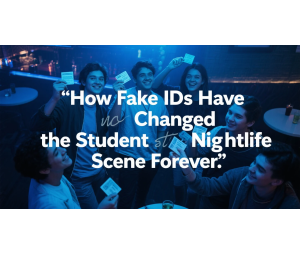 How Fake IDs Have Changed the Student Nightlife Scene Forever How Fake IDs Have Changed the Student Nightlife Scene Forever